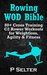 Rowing WOD Bible: 80+ Cross Training C2 Rower Workouts for Weight Loss, Agility & Fitness (Rowing Training, Bodyweight Exercises, Strength Training, Kettlebell, ... Training, Wods, HIIT, Cardio, Cycling)