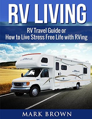 Rv Living Travel Guide Or How To Live Stress Free Life With Rv Living Travel Guide Or How To Live Stress Free Life With Rving