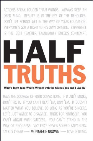 half-truths-what-s-right-and-what-s-wrong-with-the-cliches-you-and-i-live-by