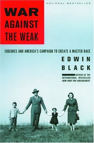 War Against the Weak: Eugenics and America's Campaign to Create a Master Race