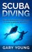 Scuba Diving The Ultimate Beginners Crash Course To Scuba Underwater Adventures! (Scuba, Snorkeling, Diving, Scuba Diver, Scuba Diving, Diver's Handbook, Fishing) by Gary Young