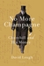 No More Champagne Churchill and His Money by David Lough
