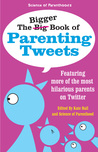 The Bigger Book of Parenting Tweets: Featuring More of the Most Hilarious Parents on Twitter