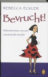 Bevrucht! Bekentenissen van een Aanstaande Moeder