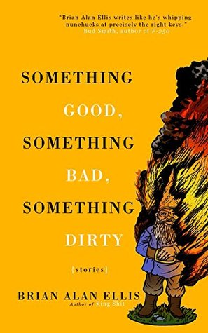 Something Good, Something Bad, Something Dirty: Stories