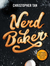 NerdBaker Extraordinary Recipes, Stories & Baking Adventures from a True Oven Geek by Christopher Tan