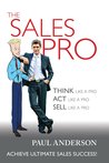 The Sales Pro: THINK Like A Pro, ACT Like a Pro, SELL Like a Pro