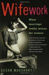 Wifework: What Marriage Really Means for Women