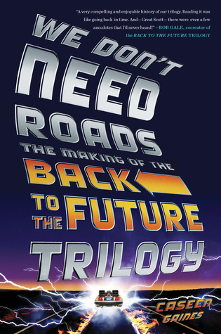 we-don-t-need-roads-the-making-of-the-back-to-the-future-trilogy