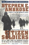 Citizen Soldiers: The U S Army from the Normandy Beaches to the Bulge to the Surrender of Germany