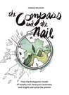 The Compass and the Nail: How the Patagonia Model of Loyalty Can Save Your Business, and Might Just Save the Planet
