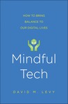 Mindful Tech: A Simple, Powerful Program to Use Digital Technologies More Effectively and with Less Stress