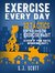 Exercise Every Day 32 Tactics for Building the Exercise Habit (Even If You Hate Working Out) by S.J. Scott