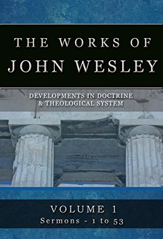the complete works of john wesley volume 1 sermons 1 53 by john wesley john wesley works