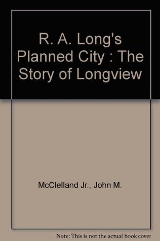 r-a-long-s-planned-city-the-story-of-longview