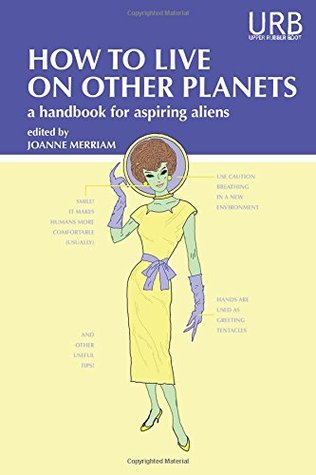 How to Live on Other Planets: A Handbook for Aspiring Aliens