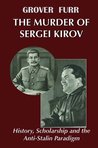 The Murder of Sergei Kirov: History, Scholarship and the Anti-Stalin Paradigm The Murder of Sergei Kirov: History, Scholarship and the Anti-Stalin Paradigm