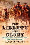 For Liberty and Glory: Washington, Lafayette, and Their Revolutions