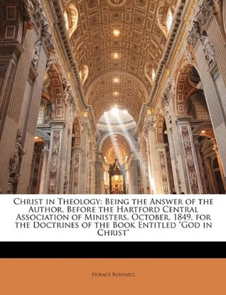 christ-in-theology-being-the-answer-of-the-author-before-the-hartford-central-association-of-ministers-october-1849-for-the-doctrines-of-the-book-entitled-god-in-christ