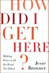 How Did I Get Here?: Making Peace with the Road Not Taken