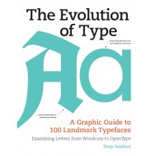 The Evolution of Type: A Graphic Guide to 100 Landmark Typefaces