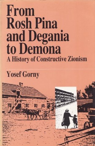 From Rosh Pina and Degania to Dimona: A History of Constructive Zionism