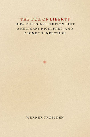 the-pox-of-liberty-how-the-constitution-left-americans-rich-free-and-prone-to-infection