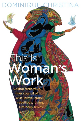 this-is-woman-s-work-calling-forth-your-inner-council-of-wise-brave-crazy-rebellious-loving-luminous-selves