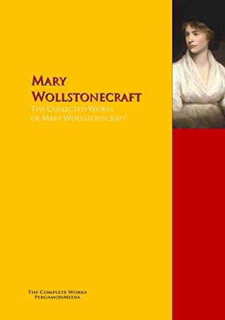 the collected works of mary wollstonecraft by mary wollstonecraft mary wollstonecraft famous works