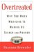 Overtreated: Why Too Much Medicine Is Making Us Sicker and Poorer