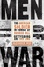 Men of War The Experience of Battle, from Bunker Hill to Gettysburg to Iwo Jima by Alexander Rose
