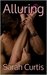 Alluring (Alluring #1) by Sarah Curtis