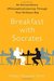 Breakfast with Socrates: An Extraordinary (Philosophical) Journey Through Your Ordinary Day