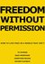 Freedom Without Permission: How to Live Free in a World That Isn't