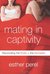 Mating in Captivity Reconciling the Erotic and the Domestic by Esther Perel