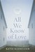 All We Know of Love by Katie Schneider