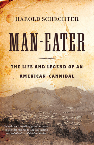 The Life and Legend of an American Cannibal  - Harold Schechter
