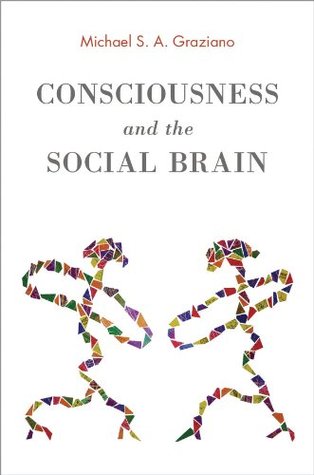 Consciousness and the Social Brain - Michael S.A. Graziano