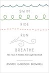 Swim, Ride, Run, Breathe: How I Lost a Triathlon and Caught My Breath