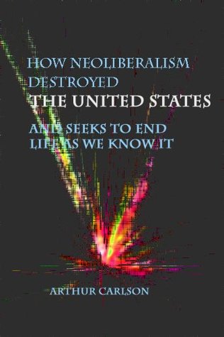 how-neoliberalism-destroyed-the-united-states-and-seeks-to-end-life-as-we-know-it