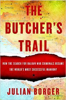 The Butchers Trail: How the Search for Balkan War Criminals Became the Worlds Most Successful Manhunt