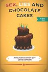 Sex, Lies and Chocolate Cakes: A Delicious Laugh Out Loud Comedy