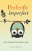 Perfectly Imperfect How to Be Imperfect and Remain Lovable by Connie Howell