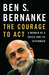 The Courage to Act A Memoir of a Crisis and Its Aftermath by Ben S. Bernanke