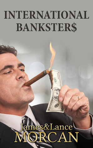 INTERNATIONAL BANKSTER$: The Global Banking Elite Exposed and the Case for Restructuring Capitalism (The Underground Knowledge Series, #5)
