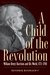A Child of the Revolution William Henry Harrison and His World, 1773-1798 by Hendrik Booraem