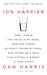 10% Happier: How I Tamed the Voice in My Head, Reduced Stress Without Losing My Edge, and Found Self-Help That Actually Works - A True Story