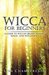 Wicca for Beginners A Guide to Wiccan Beliefs, Rituals, Magic, and Witchcraft by Lisa Chamberlain