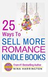 25 ways to sell more romance kindle books: use these 25 advanced tactics to become a bestselling author on amazon