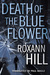 Death of the Blue Flower by Roxann Hill